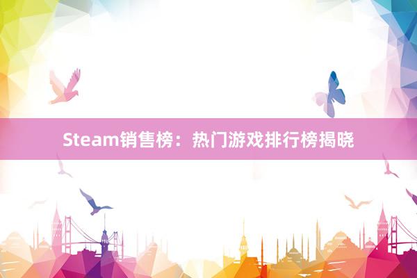 Steam销售榜：热门游戏排行榜揭晓